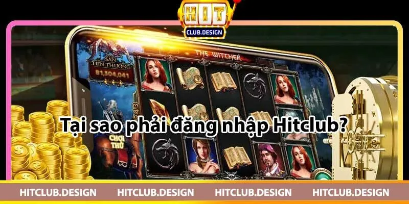 Cách đăng nhập Hitclub và những lưu ý quan trọng Tại sao cần đăng nhập vào tài khoản Hitclub?